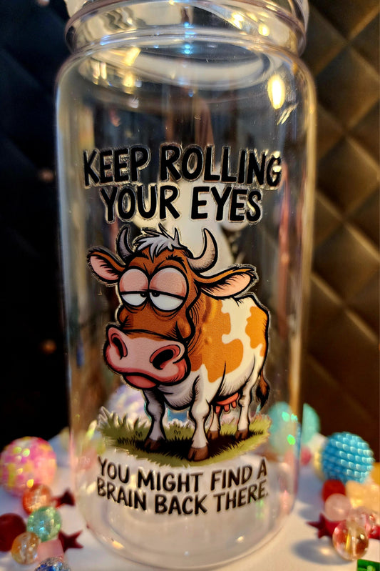 TUMBLER - Funny cow - Keep rolling your eyes, you might find a brain back there / I don't need your attitude, I brought my own (acrylic)
